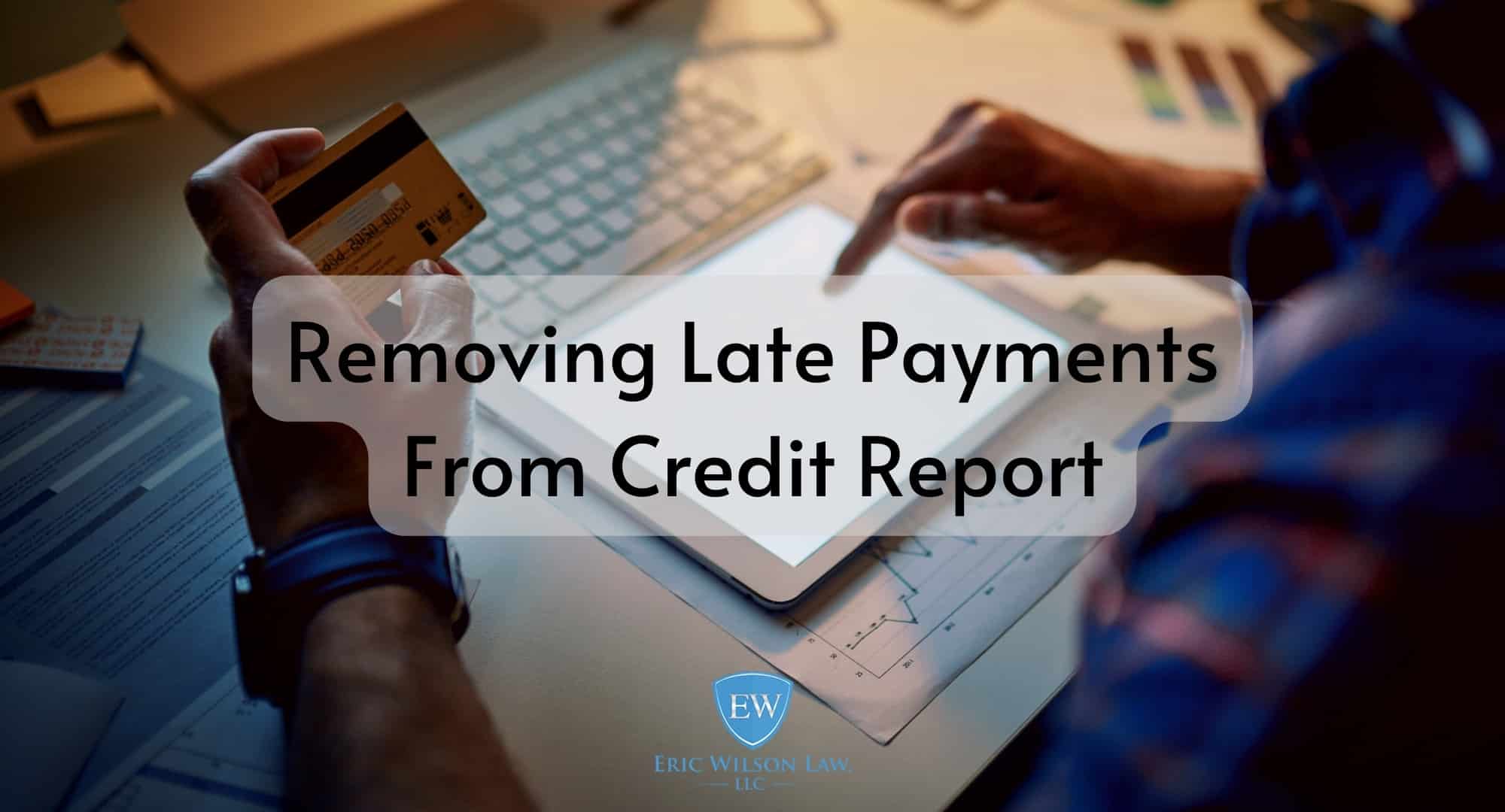 Removing Late Payments From Credit Report Eric Wilson Law