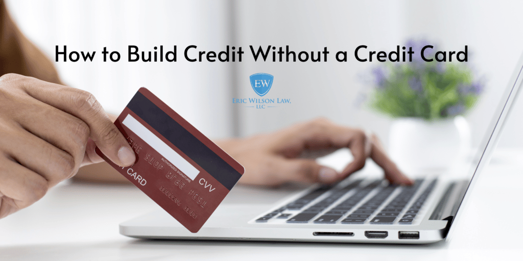 How to Build Credit Without a Credit Card | Eric Wilson Law