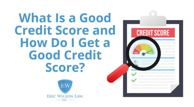 What is a Good Credit Score? | Eric Wilson Law